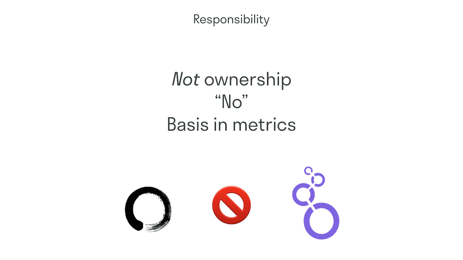 Consider responsibility, not ownership; how to say "No"; know your metrics